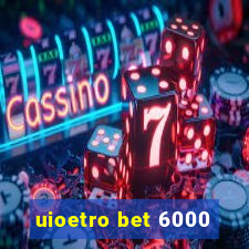 uioetro bet 6000